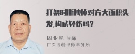 打架时撕拽掉对方大面积头发,构成轻伤吗?