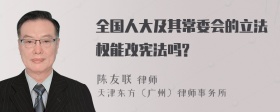 全国人大及其常委会的立法权能改宪法吗?