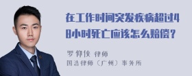 在工作时间突发疾病超过48小时死亡应该怎么赔偿？