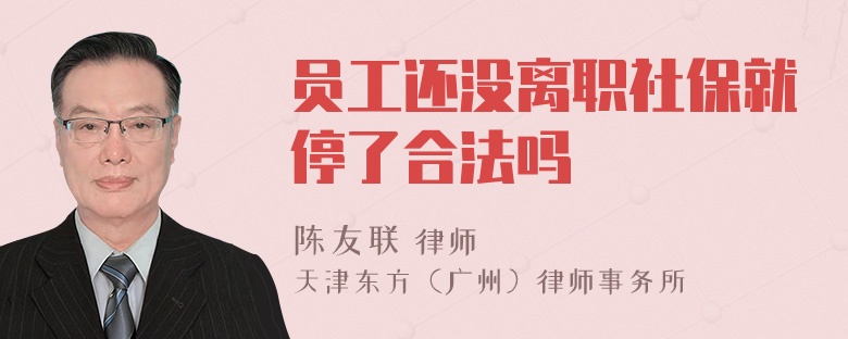 员工还没离职社保就停了合法吗