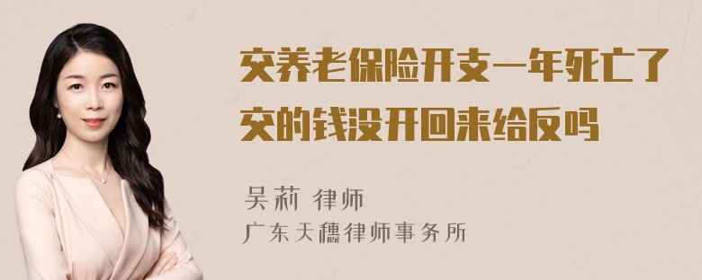 交养老保险开支一年死亡了交的钱没开回来给反吗