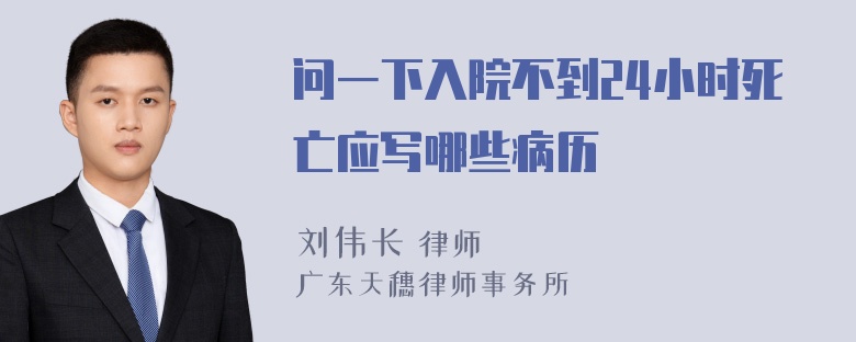 问一下入院不到24小时死亡应写哪些病历