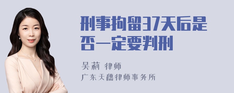 刑事拘留37天后是否一定要判刑