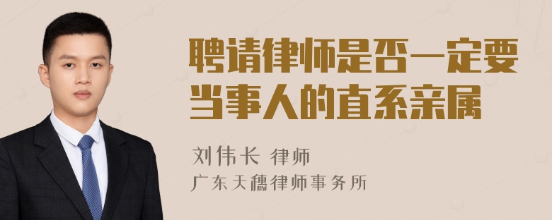 聘请律师是否一定要当事人的直系亲属