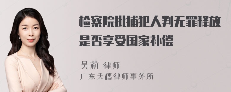 检察院批捕犯人判无罪释放是否享受国家补偿