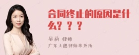 合同终止的原因是什么? ? ?