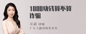 1000块钱算不算诈骗