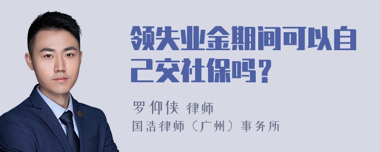 领失业金期间可以自己交社保吗？