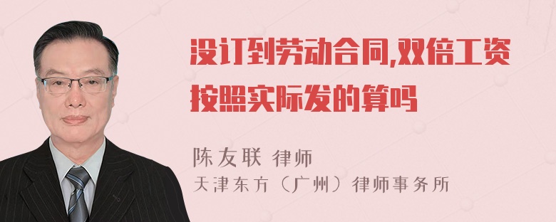 没订到劳动合同,双倍工资按照实际发的算吗