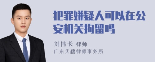 犯罪嫌疑人可以在公安机关拘留吗