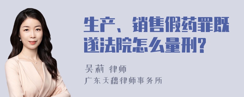 生产、销售假药罪既遂法院怎么量刑?