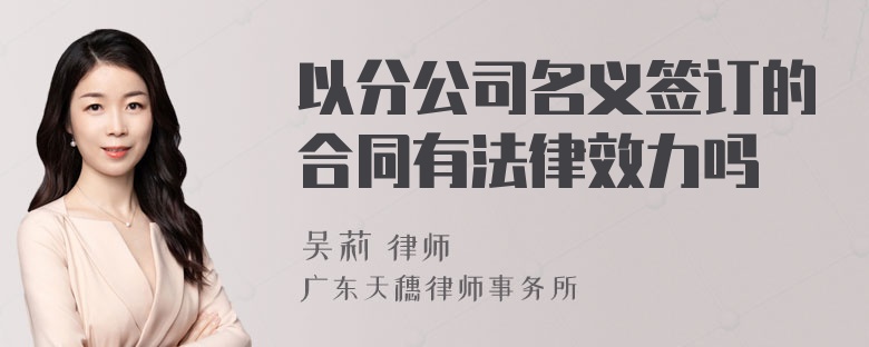 以分公司名义签订的合同有法律效力吗