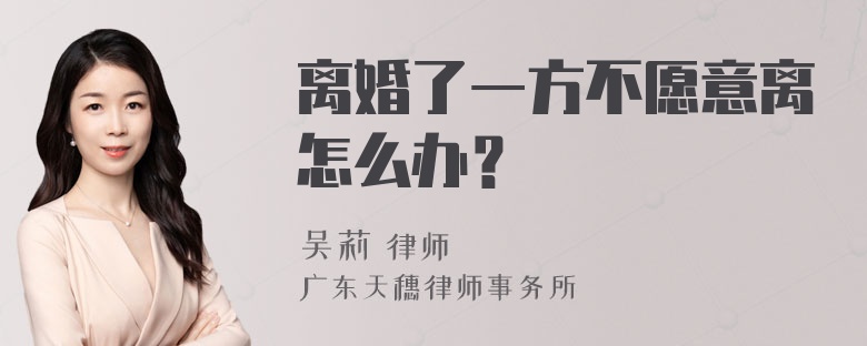 离婚了一方不愿意离怎么办？