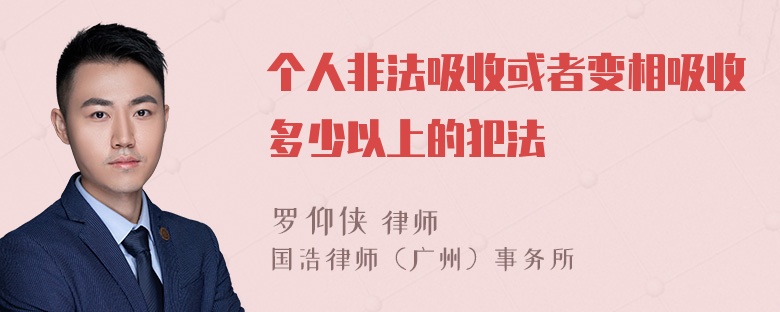 个人非法吸收或者变相吸收多少以上的犯法