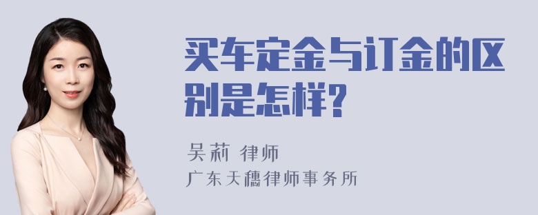 买车定金与订金的区别是怎样?