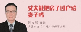 丈夫能把房子过户给妻子吗