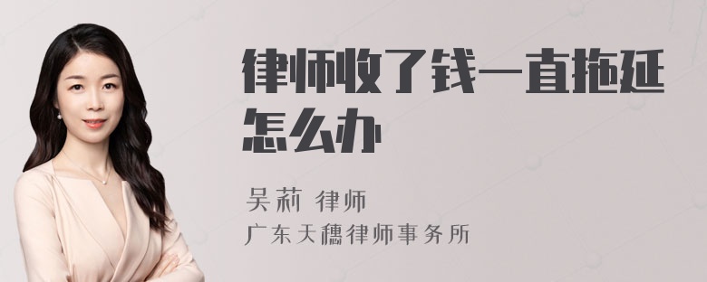 律师收了钱一直拖延怎么办