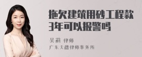 拖欠建筑用砂工程款3年可以报警吗