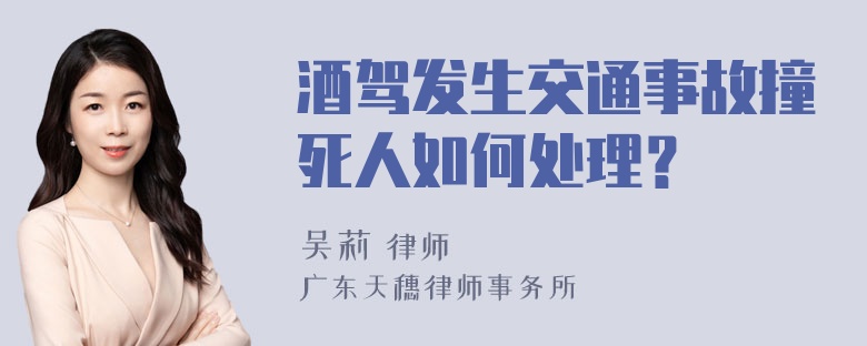 酒驾发生交通事故撞死人如何处理？