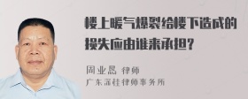 楼上暖气爆裂给楼下造成的损失应由谁来承担？