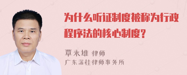 为什么听证制度被称为行政程序法的核心制度?