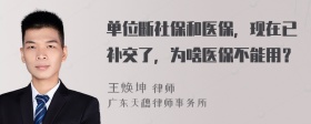 单位断社保和医保，现在已补交了，为啥医保不能用？