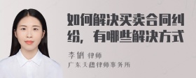 如何解决买卖合同纠纷，有哪些解决方式