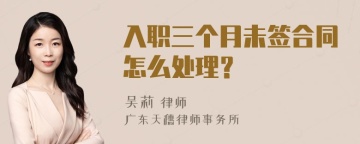 入职三个月未签合同怎么处理？