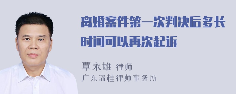 离婚案件第一次判决后多长时间可以再次起诉