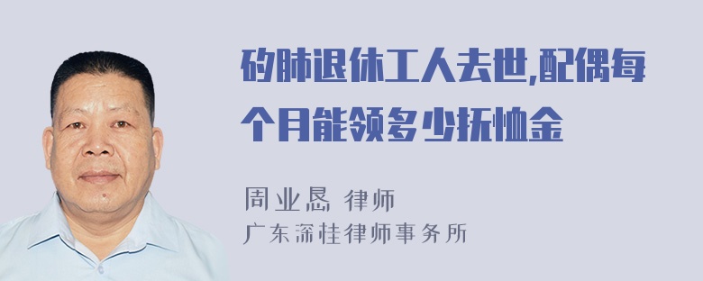 矽肺退休工人去世,配偶每个月能领多少抚恤金