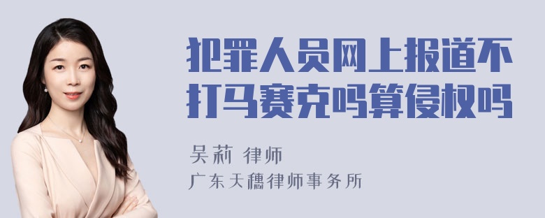 犯罪人员网上报道不打马赛克吗算侵权吗