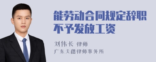 能劳动合同规定辞职不予发放工资