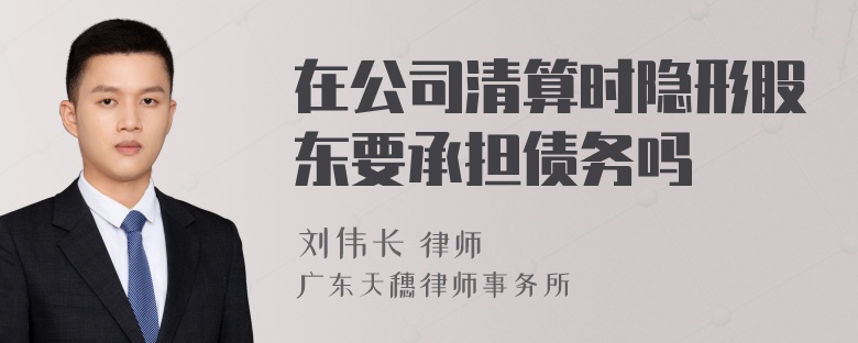 在公司清算时隐形股东要承担债务吗