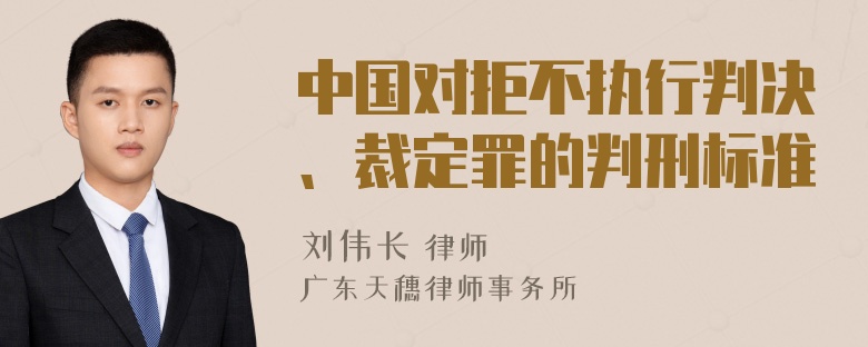 中国对拒不执行判决、裁定罪的判刑标准