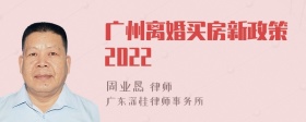 广州离婚买房新政策2022