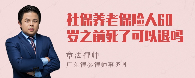 社保养老保险人60岁之前死了可以退吗