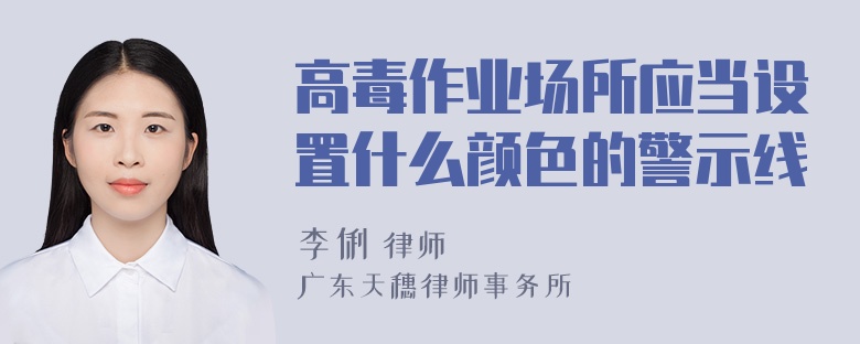 高毒作业场所应当设置什么颜色的警示线