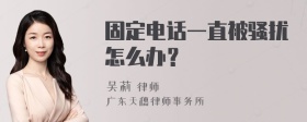 固定电话一直被骚扰怎么办？