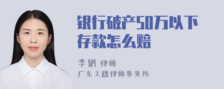 银行破产50万以下存款怎么赔