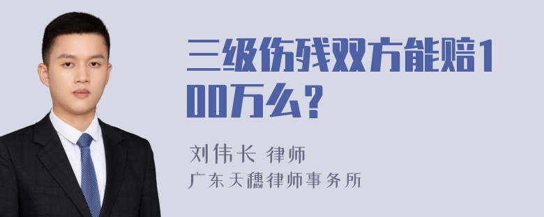 三级伤残双方能赔100万么？