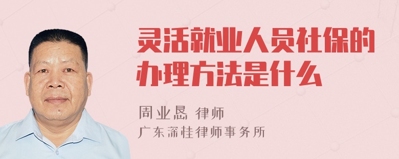 灵活就业人员社保的办理方法是什么