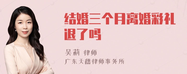 结婚三个月离婚彩礼退了吗