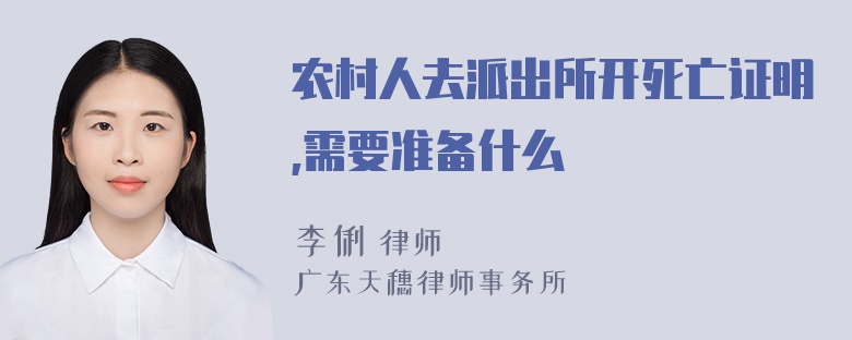 农村人去派出所开死亡证明,需要准备什么