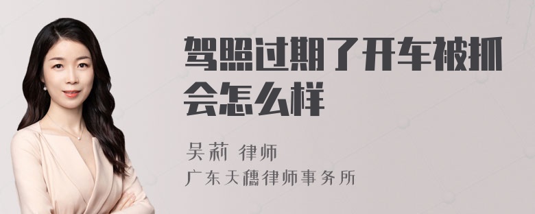 驾照过期了开车被抓会怎么样