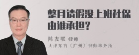 整月请假没上班社保由谁承担？