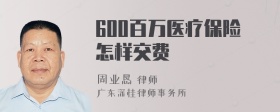 600百万医疗保险怎样交费