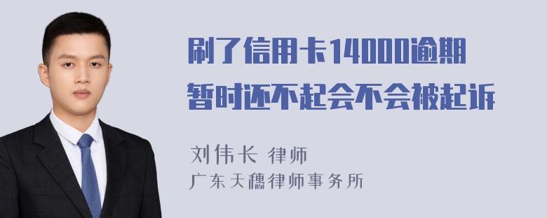 刷了信用卡14000逾期暂时还不起会不会被起诉