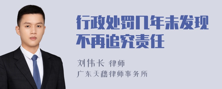 行政处罚几年未发现不再追究责任