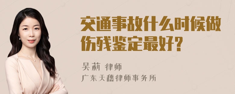 交通事故什么时候做伤残鉴定最好?