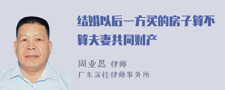 结婚以后一方买的房子算不算夫妻共同财产